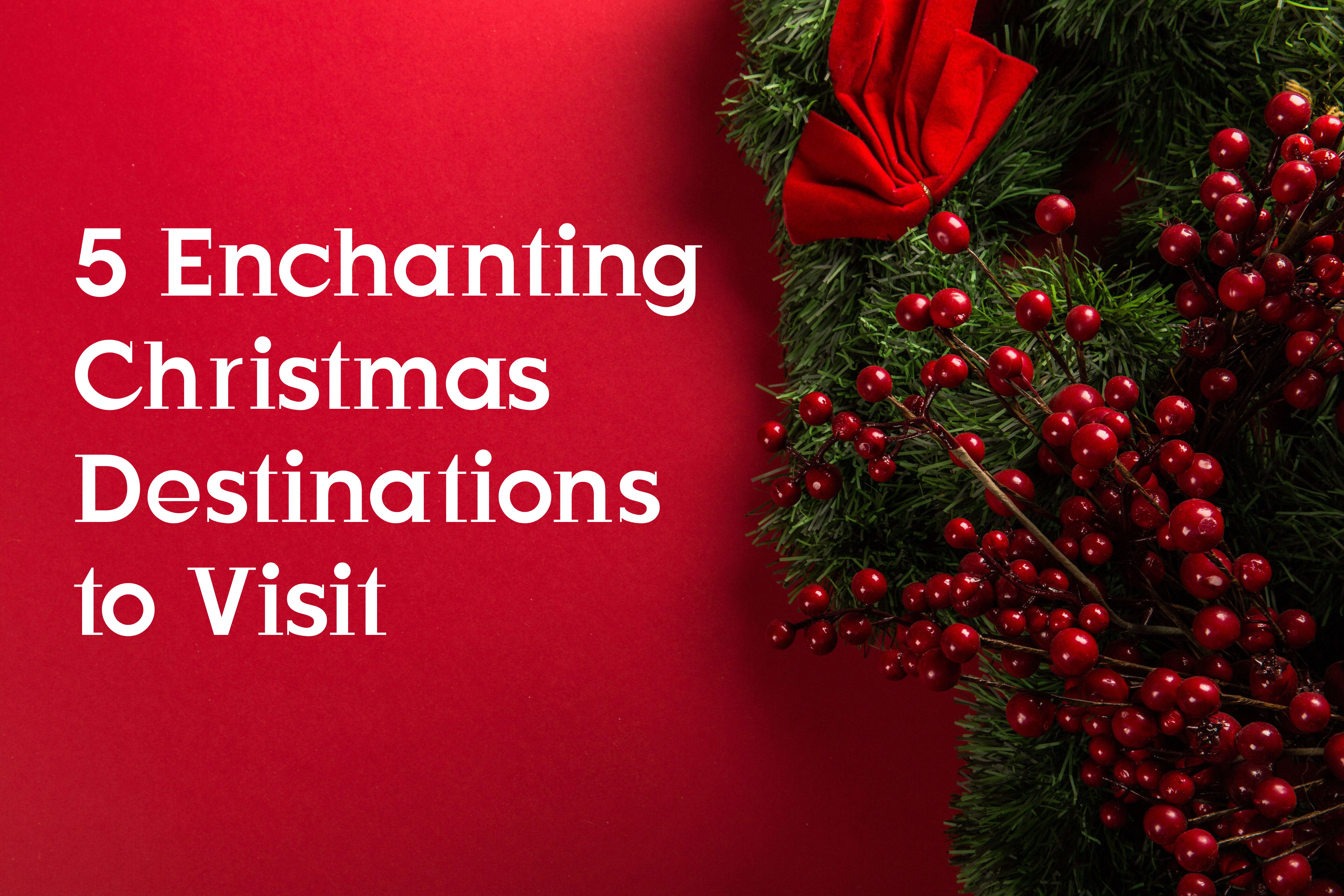 5 Enchanting Christmas Destinations to Visit